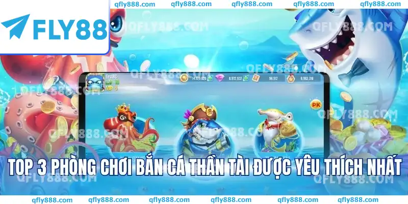 Top 3 phòng chơi Bắn cá Thần tài được yêu thích nhất