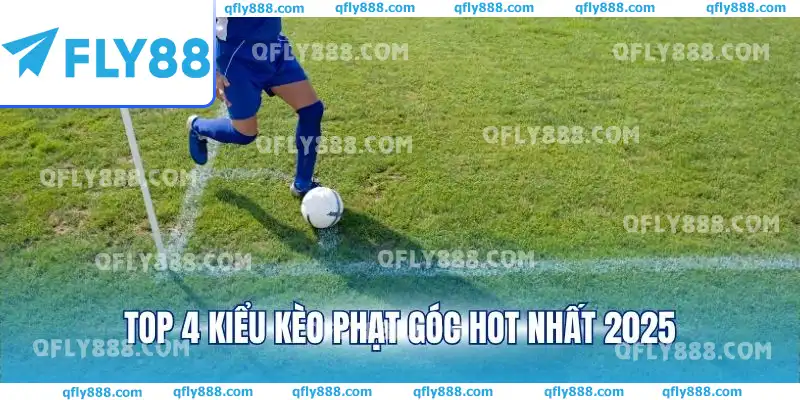 Top 4 kiểu kèo phạt góc hot nhất 2025